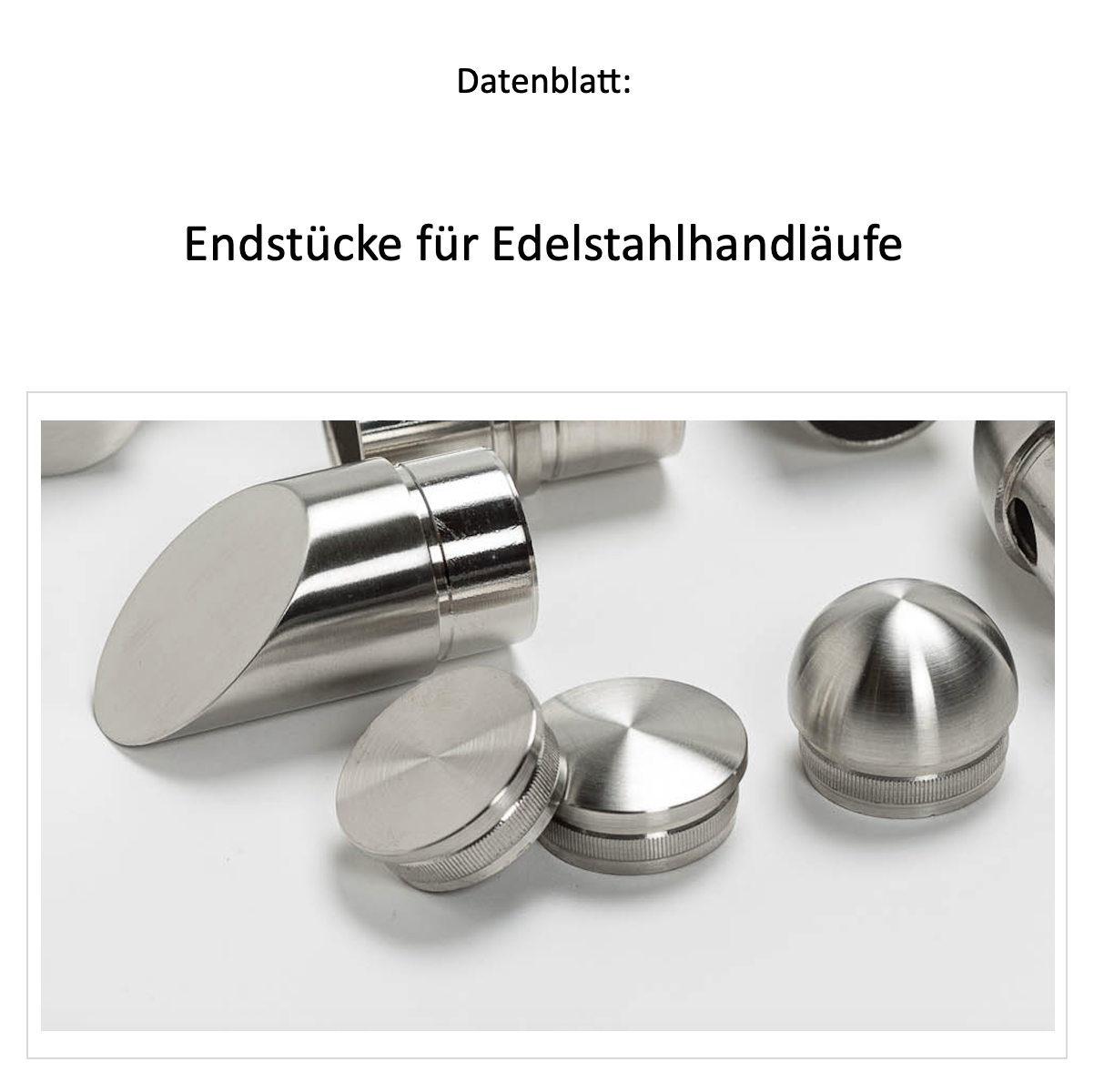 Datenblatt Endstücke für Edelstahlhandläufe mit Edelstahl-Endkappen abgeschrägt, flach, gewölbt und halbrund